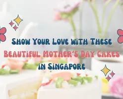 Show Your Love with These Beautiful Mother's Day Cakes in Singapore